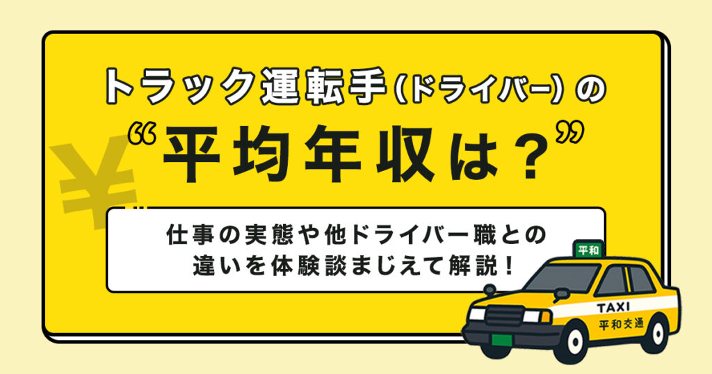 トラック運転手（ドライバー）の平均年収は？仕事の実態や他ドライバー職との違いを体験談まじえて解説！